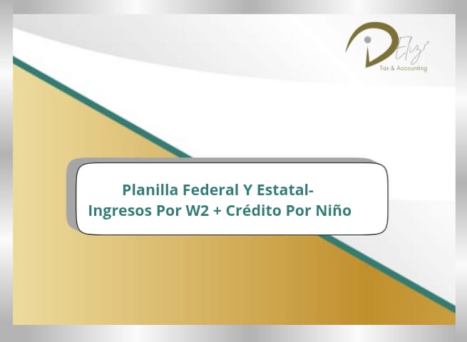Planilla Federal y Estatal- Ingresos por W2 + Crédito por niño